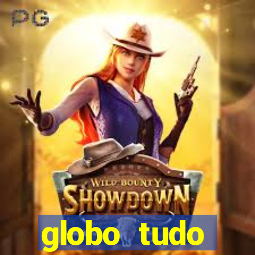 globo tudo absolutamente tudo